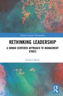Rethinking Leadership : A Human Centered Approach to Management Ethics