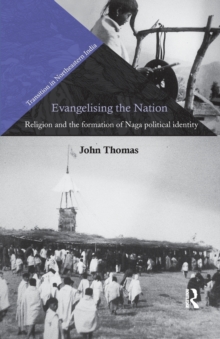 Evangelising the Nation : Religion and the Formation of Naga Political Identity