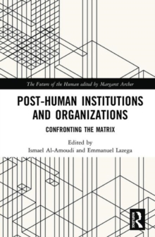 Post-Human Institutions and Organizations : Confronting the Matrix