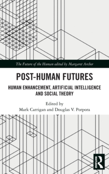Post-Human Futures : Human Enhancement, Artificial Intelligence and Social Theory