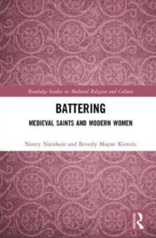 Saintly Women : Medieval Saints, Modern Women, and Intimate Partner Violence