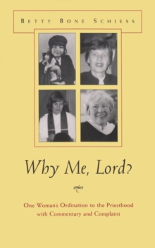 Why Me, Lord? : One Woman's Ordination to the Priesthood with Commentary and Complaint