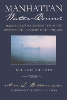 Manhattan Water-Bound : Manhattan’s Waterfront from the Seventeenth Century to the Present, Second Edition
