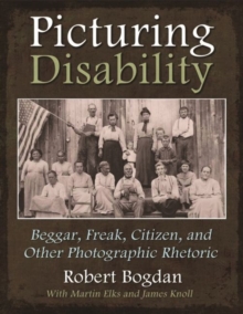 Picturing Disability : Beggar, Freak, Citizen and Other Photographic Rhetoric
