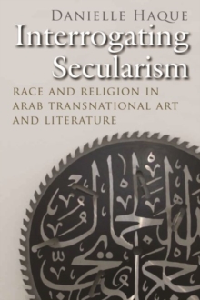 Interrogating Secularism : Race and Religion in Arab Transnational Art and Literature