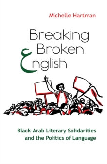 Breaking Broken English : Black-Arab Literary Solidarities and the Politics of Language