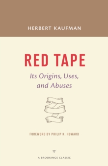 Red Tape : Its Origins, Uses, and Abuses