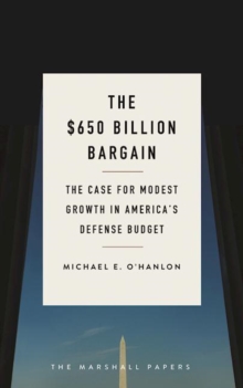 The $650 Billion Bargain : The Case for Modest Growth in America's Defense Budget