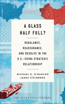 A Glass Half Full? : Rebalance, Reassurance, and Resolve in the U.S.-China Strategic Relationship