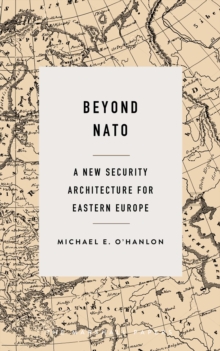Beyond NATO : A New Security Architecture for Eastern Europe
