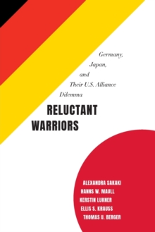 Reluctant Warriors : Germany, Japan, and Their U.S. Alliance Dilemma