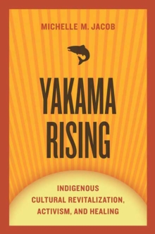 Yakama Rising : Indigenous Cultural Revitalization, Activism, and Healing