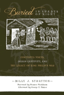 Buried in Shades of Night : Contested Voices, Indian Captivity, and the Legacy of King Philip's War