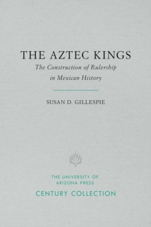 The Aztec Kings : The Construction of Rulership in Mexican History