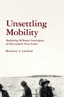 Unsettling Mobility : Mediating Mi’kmaw Sovereignty in Post-contact Nova Scotia