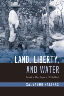 Land, Liberty, and Water : Morelos After Zapata, 1920-1940