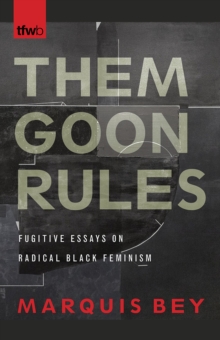 Them Goon Rules : Fugitive Essays on Radical Black Feminism