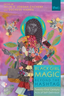 Black Girl Magic Beyond the Hashtag : Twenty-First Century Acts of Self-Definition