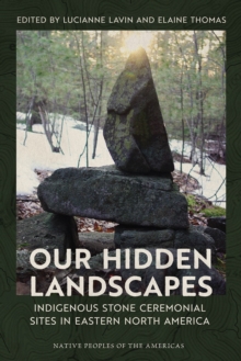 Our Hidden Landscapes : Indigenous Stone Ceremonial Sites in Eastern North America