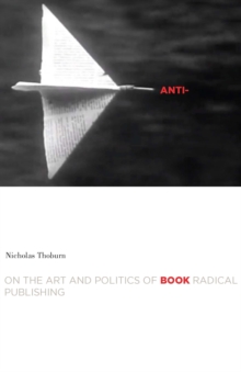 Anti-Book : On the Art and Politics of Radical Publishing
