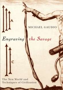 Engraving the Savage : The New World and Techniques of Civilization