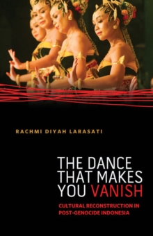 The Dance That Makes You Vanish : Cultural Reconstruction in Post-Genocide Indonesia
