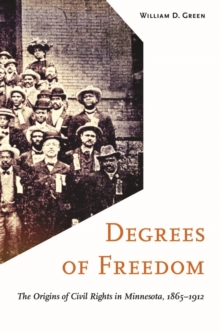 Degrees of Freedom : The Origins of Civil Rights in Minnesota, 1865-1912