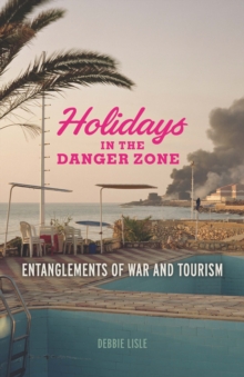 Holidays in the Danger Zone : Entanglements of War and Tourism