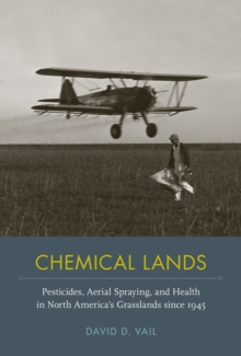 Chemical Lands : Pesticides, Aerial Spraying, and Health in North America's Grasslands since 1945