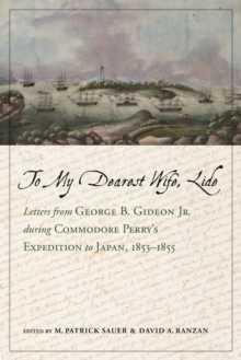 To My Dearest Wife, Lide : Letters from George B. Gideon Jr. during Commodore Perry’s Expedition to Japan, 1853–1855