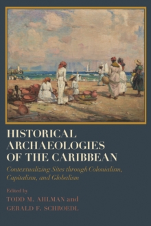 Historical Archaeologies of the Caribbean : Contextualizing Sites through Colonialism, Capitalism, and Globalism
