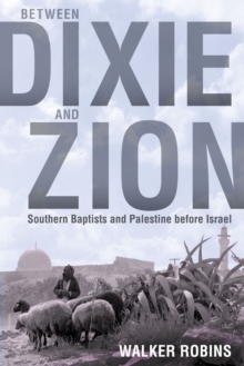 Between Dixie and Zion : Southern Baptists and Palestine before Israel