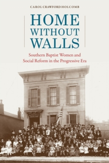 Home without Walls : Southern Baptist Women and Social Reform in the Progressive Era