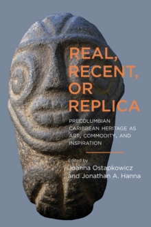 Real, Recent, or Replica : Precolumbian Caribbean Heritage as Art, Commodity, and Inspiration
