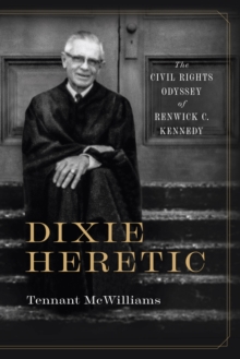 Dixie Heretic : The Civil Rights Odyssey of Renwick C. Kennedy