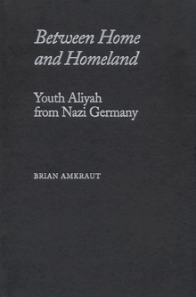 Between Home and Homeland : Youth Aliyah from Nazi Germany