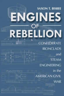 Engines of Rebellion : Confederate Ironclads and Steam Engineering in the American Civil War