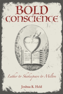 Bold Conscience : Luther to Shakespeare to Milton