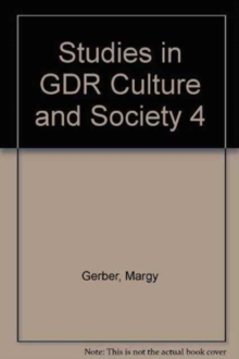 Studies in GDR Culture and Society 4 : Selected Papers from the Ninth New Hampshire Symposium on the German Democratic Republic