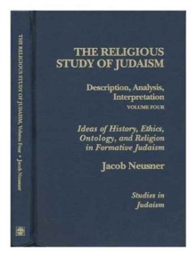 The Religious Study of Judaism : Description, Analysis, Interpretation, Ideas of History, Ethics, Ontology, and Religion in Formative Judaism