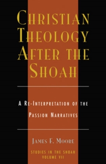 Christian Theology After the Shoah : A Re-Interpretation of the Passion Narratives
