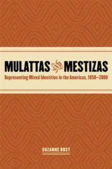 Mulattas and Mestizas, 1850-2000 : Representing Mixed Identities in the Americas