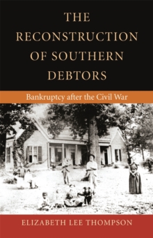 The Reconstruction of Southern Debtors : Bankruptcy After the Civil War