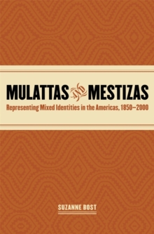 Mulattas and Mestizas : Representing Mixed Identities in the Americas, 1850-2000
