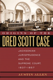 Origins of the Dred Scott Case : Jacksonian Jurisprudence and the Supreme Court, 1837-1857