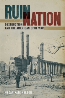 Ruin Nation : Destruction and the American Civil War