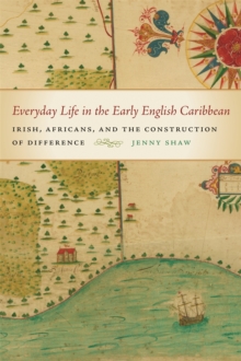 Everyday Life in the Early English Caribbean : Irish, Africans, and the Construction of Difference