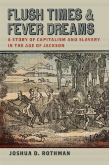 Flush Times and Fever Dreams : A Story of Capitalism and Slavery in the Age of Jackson