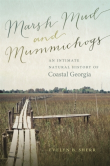 Marsh Mud and Mummichogs : An Intimate Natural History of Coastal Georgia