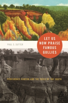 Let Us Now Praise Famous Gullies : Providence Canyon and the Soils of the South